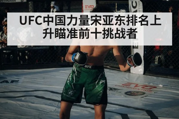 UFC中国力量宋亚东排名上升瞄准前十挑战者