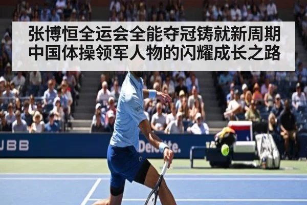 张博恒全运会全能夺冠铸就新周期中国体操领军人物的闪耀成长之路